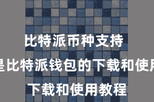 比特派币种支持 以下是比特派钱包的下载和使用教程