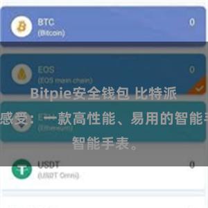 Bitpie安全钱包 比特派使用感受：一款高性能、易用的智能手表。
