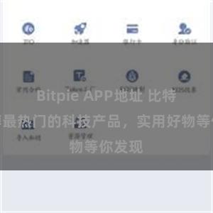 Bitpie APP地址 比特派推荐最热门的科技产品，实用好物等你发现