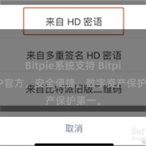 Bitpie系统支持 Bitpie APP官方，安全便捷，数字资产保护第一。