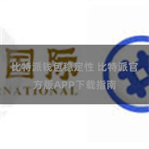 比特派钱包稳定性 比特派官方版APP下载指南